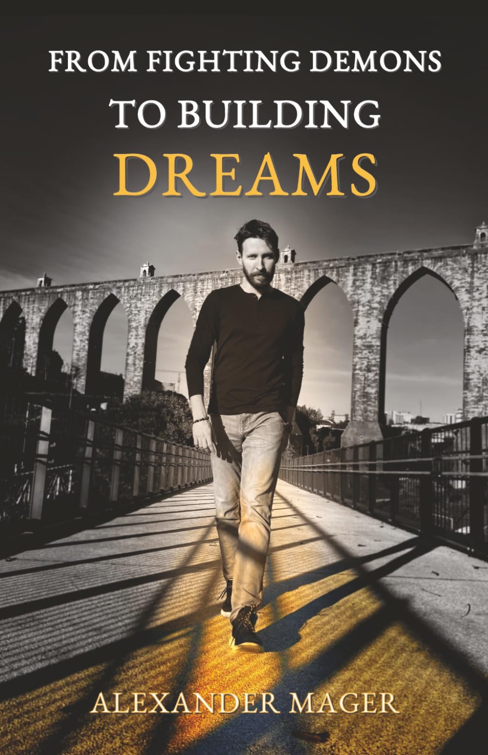 From Fighting Demons to Building Dreams: Self-Improvement Guide to Overcoming Your Inner Struggles, Finding Purpose and Creating a Life Worth Living