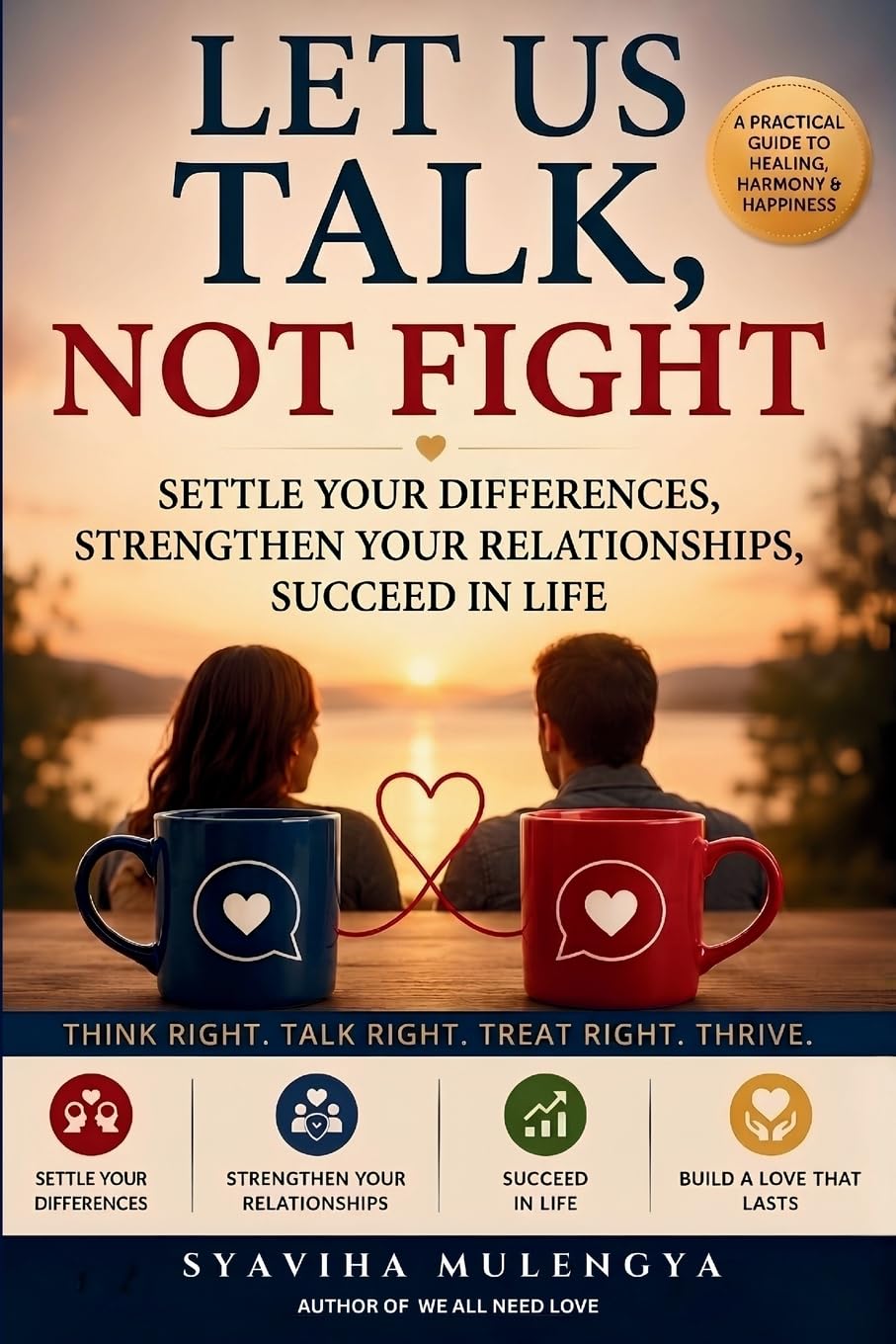 LET US TALK NOT FIGHT: Settle Your Differences, Strengthen Your Relationships, Succeed in Life