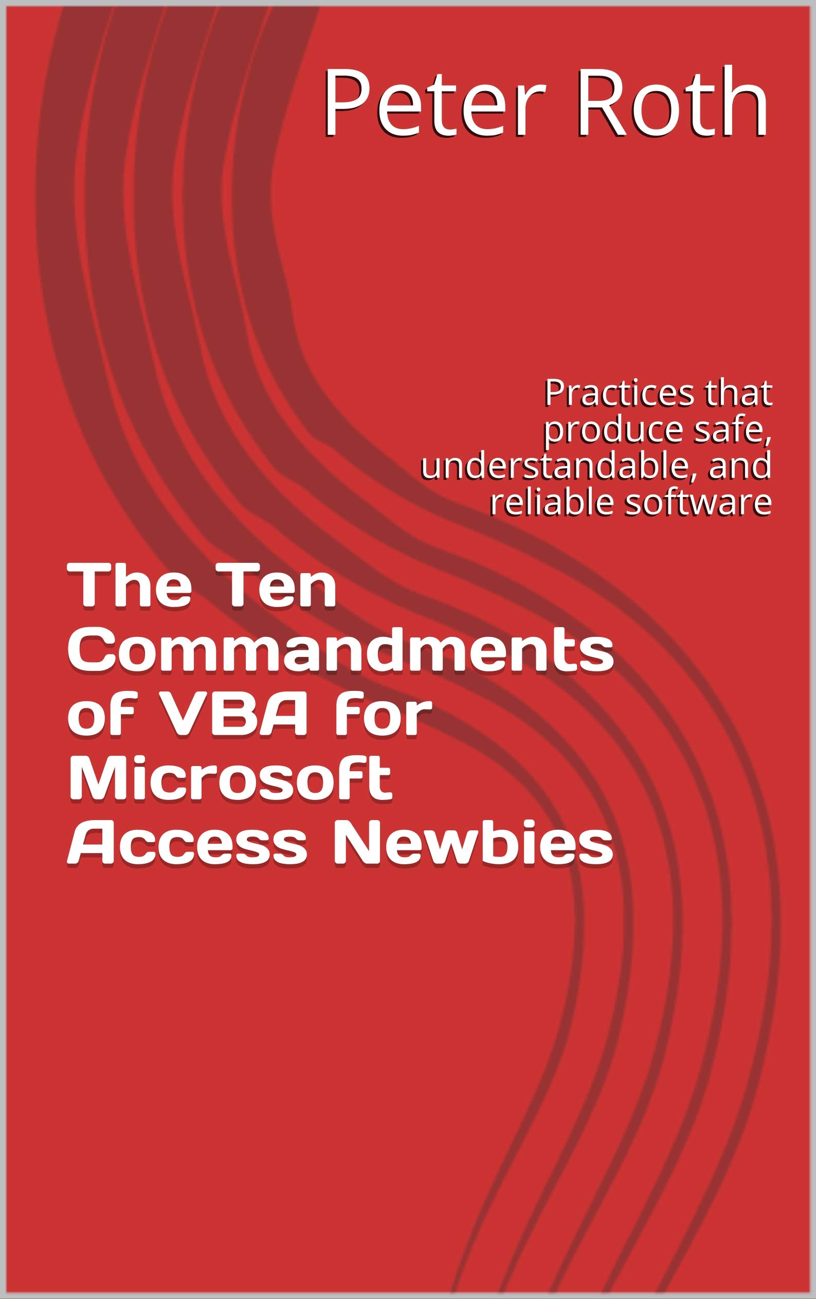 The Ten Commandments of VBA for Microsoft Access Newbies: Practices that produce safe, understandable, and reliable software