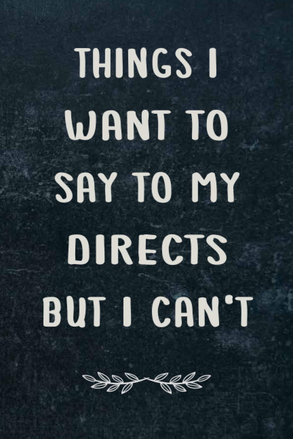 Things I Want To Say To My Directs But Can't: Directs Best Gift Notebook 6x9, Lined with 110 Pages. Awesome appreciation gift for best Directs , Funny ... Employer, Birthday, Thanksgiving, and Chris