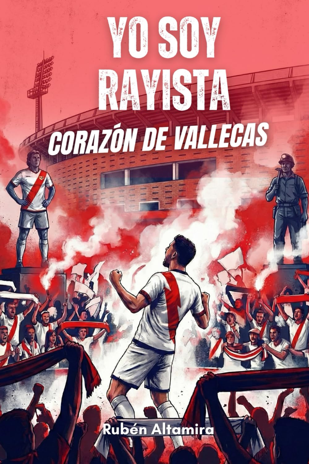 Yo soy Rayista, Corazón de Vallecas: Historia, leyendas y la identidad franjirroja — Guía imprescindible para el aficionado franjirrojo