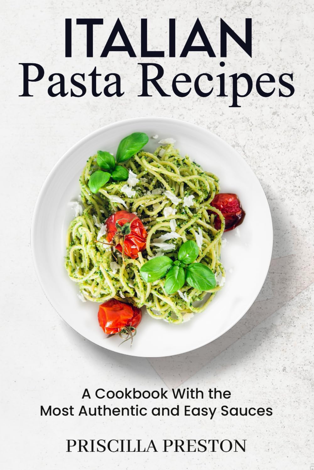 Italian pasta recipes: a cookbook with the most authentic and easy sauces