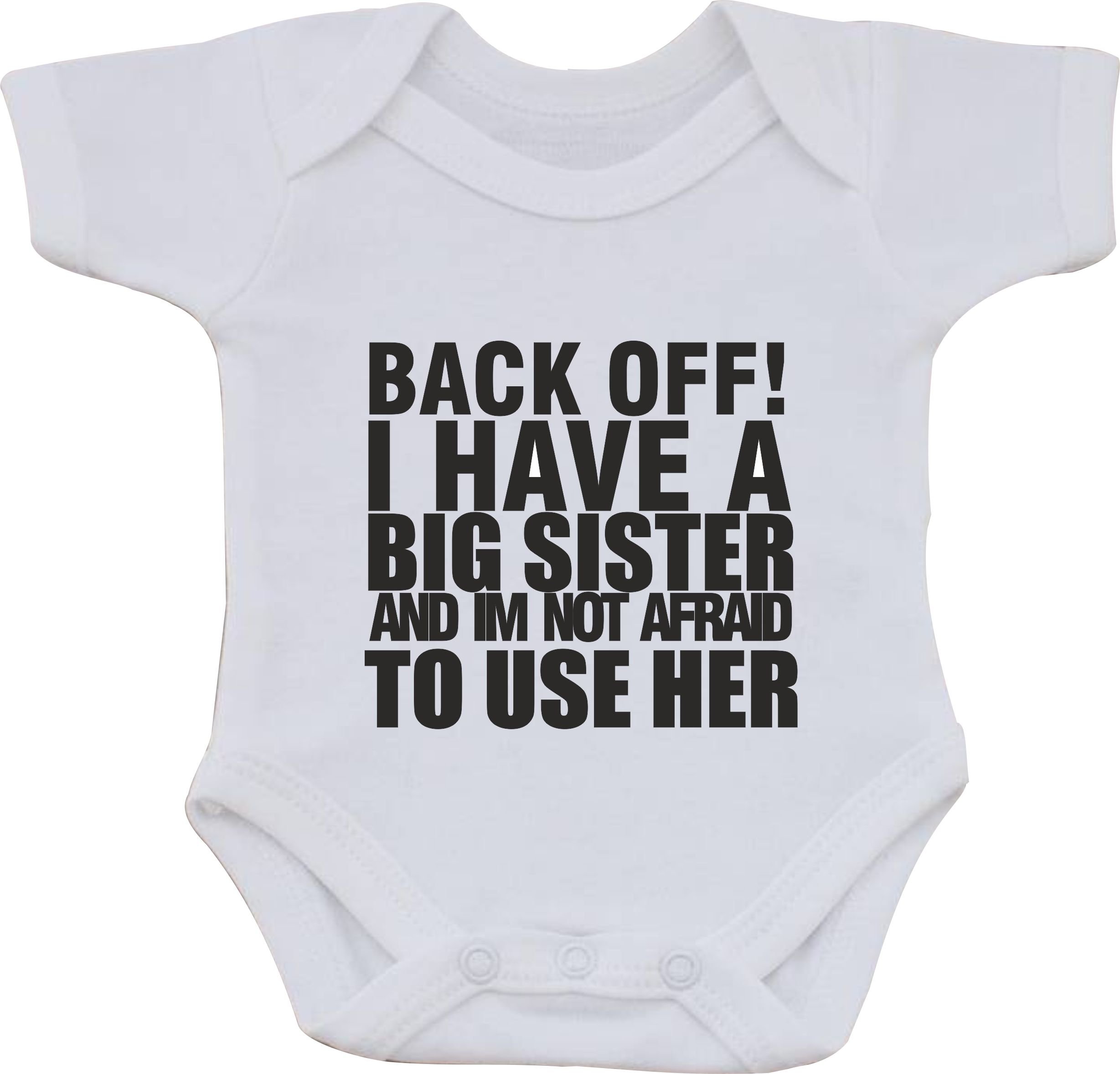 Back Off I Have A Big Sister and IM NOT Afraid to USE HER Funny Humour Cotton White Baby Vest OR BIB (First Size bib) (0 to 3 Months)