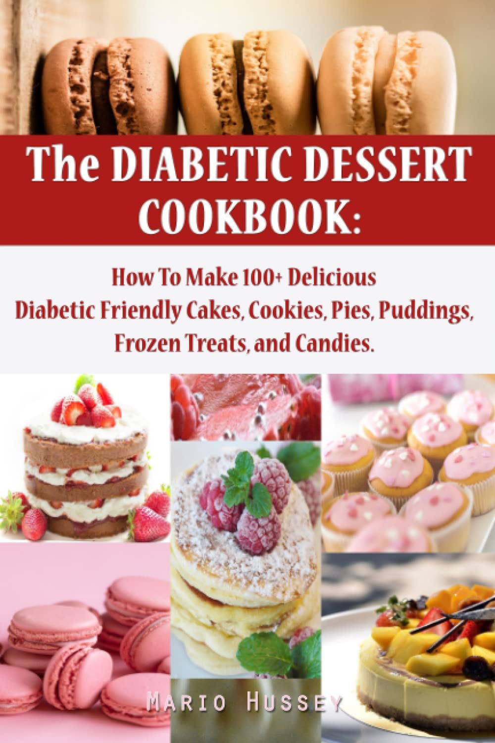 The Diabetic Dessert Cookbook: How To Make 100+ Delicious Diabetic Friendly Cakes, Cookies, Pies, Puddings, Frozen Treats, and Candies | Keto Snacks Diabetic Dessert Recipe Book for Men Women