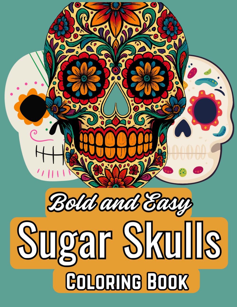 Bold and Easy Sugar Skulls Coloring Book: 29 Sugar Skulls Designs for Adults and Teens