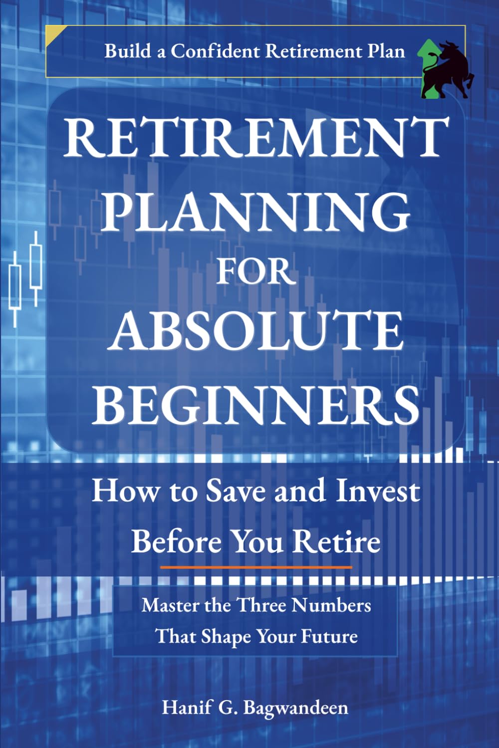 Retirement Planning for Absolute Beginners: How to Save and Invest Before You Retire (The Investing for Absolute Beginner Series)