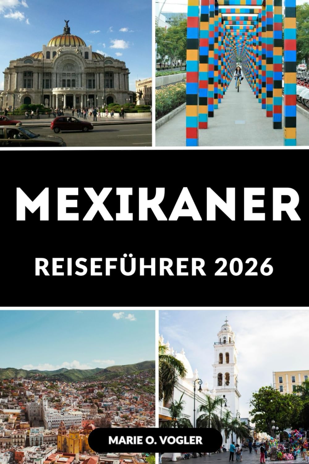 MEXIKANER REISEFÜHRER 2026: Entdecken Sie Mexiko im Jahr 2026: Der vollständige Leitfaden zu Mexikos besten Reisezielen, versteckten Schätzchen und Reisetipps 2026