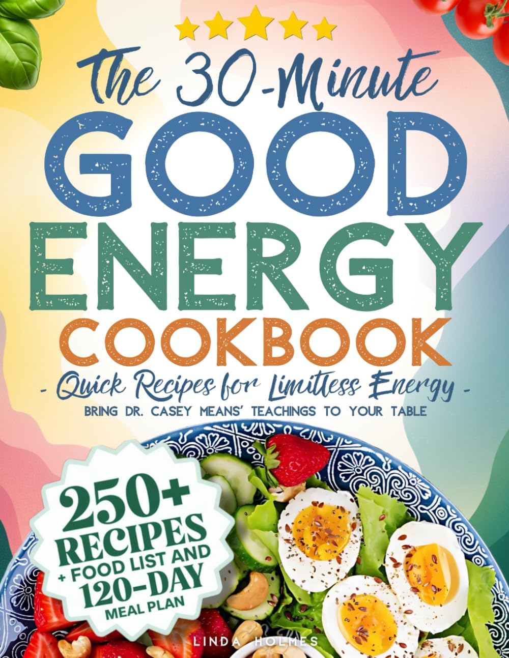 - The 30-Minute Good Energy Cookbook • Quick Recipes for Limitless Energy: 250+ Metabolism-Boosting Meals, 120-Day Meal Plan, and All-Inclusive Food ... Dr. Casey Means' Teachings to Your Table