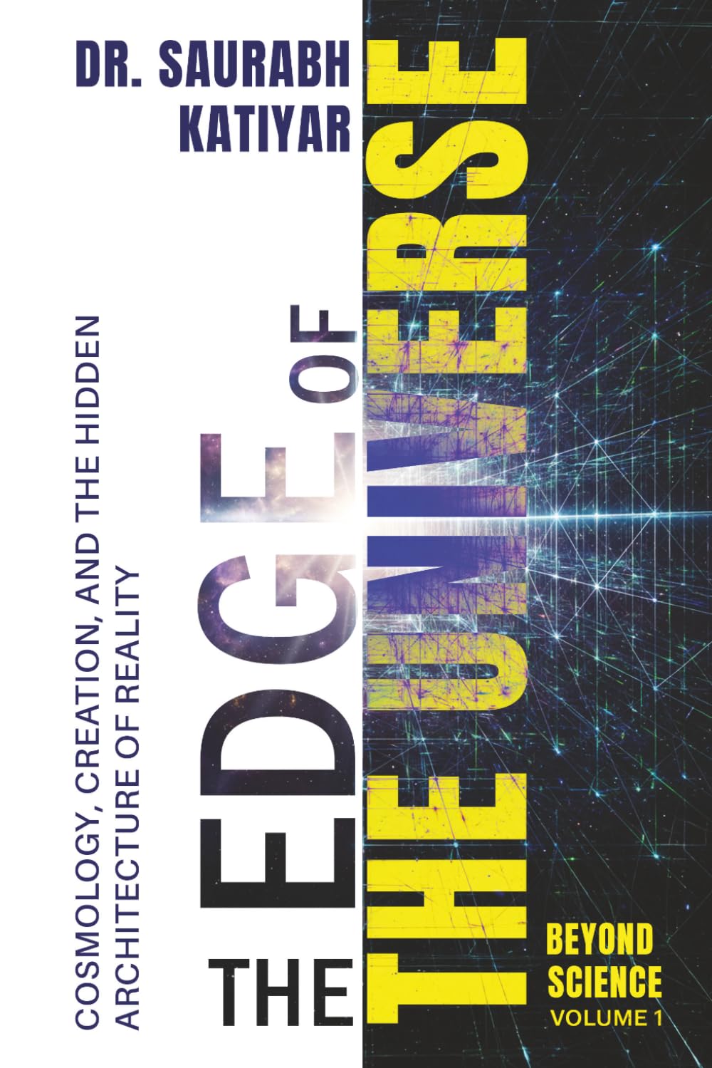 Beyond Science : Volume 1: The Edge of the Universe: cosmology, creation, and the hidden architecture of reality.
