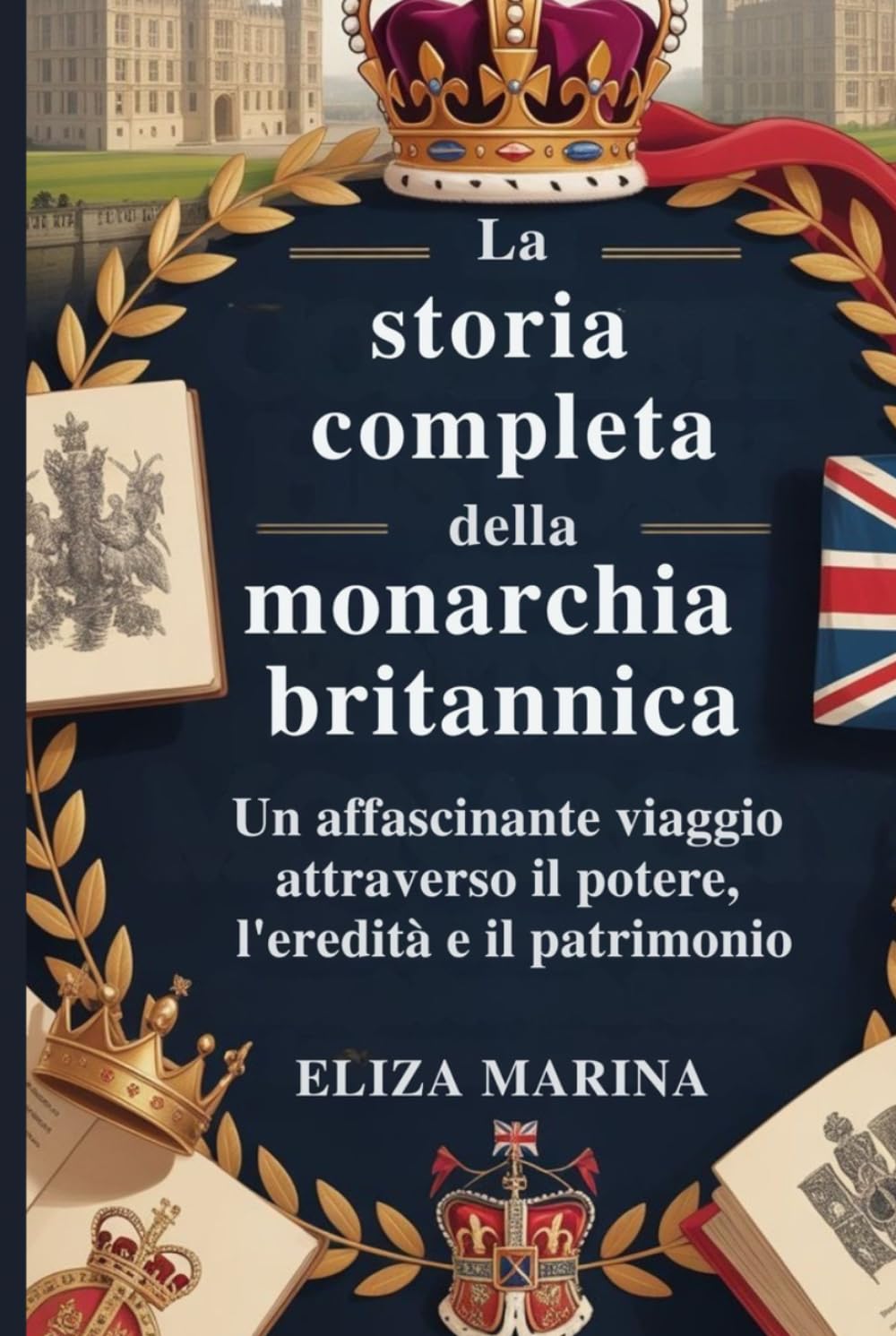 La storia completa della monarchia britannica: Un affascinante viaggio attraverso il potere, l'eredità e il patrimonio