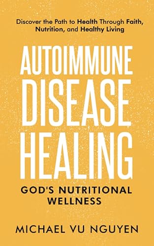 Autoimmune Disease Healing God's Nutritional Wellness Discover the Path to Health through Faith, Nutrition, and Healthy Living