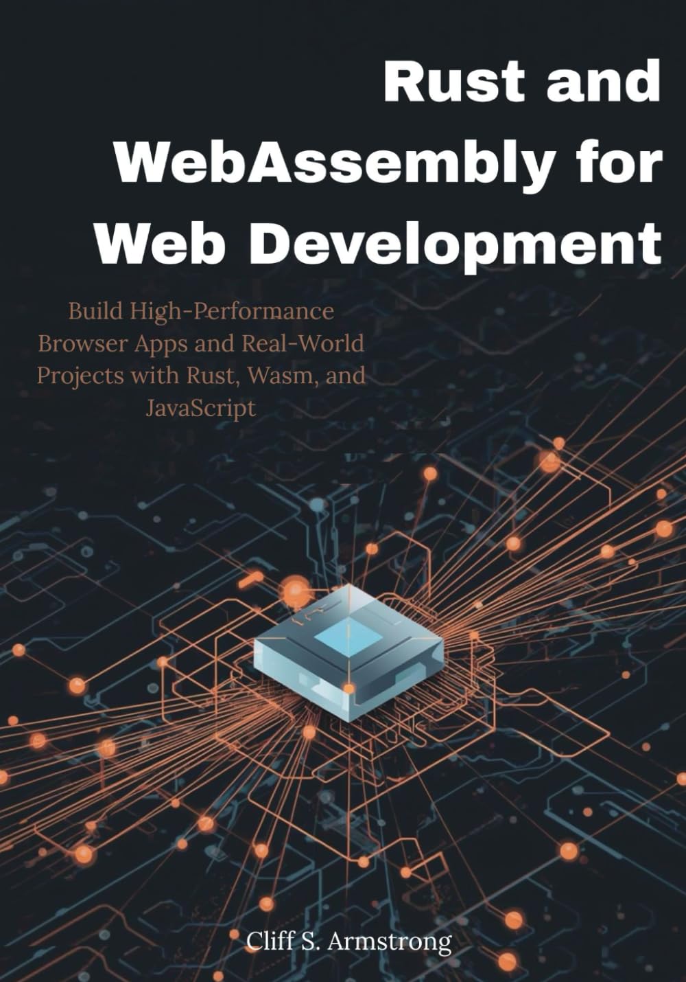 Rust and WebAssembly for Web Development: Build High-Performance Browser Apps and Real-World Projects with Rust, Wasm, and JavaScript