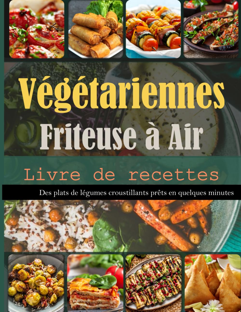 Livre de recettes végétariennes pour friteuse à air: Des plats de légumes croustillants prêts en quelques minutes