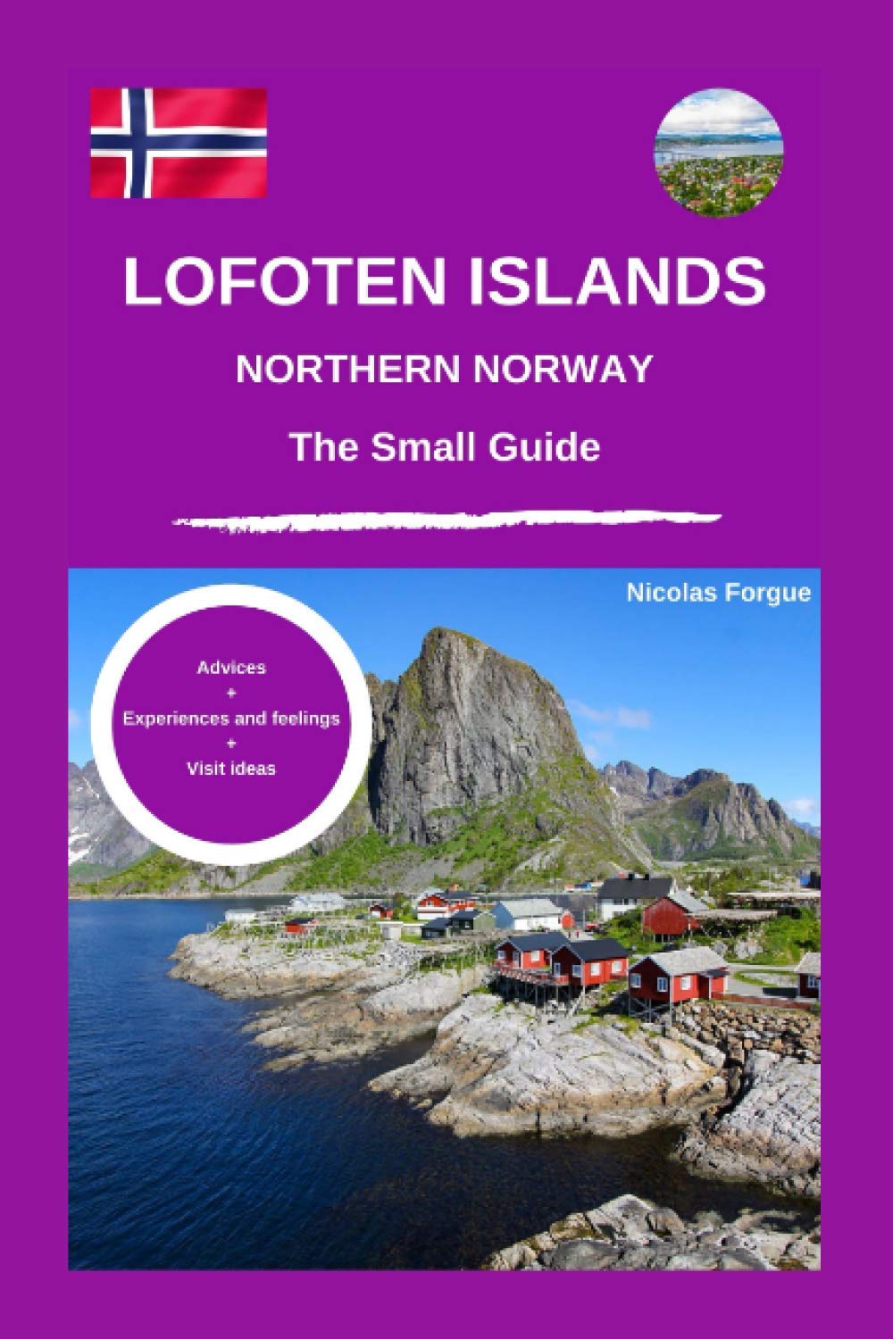 Lofoten Islands and northern Norway the small guide: Personal guide advices experiences and feelings visit ideas