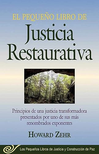 El Pequeno Libro De La Justicia Restaurativa: Principios De Una Justicia Trasnformadora Presentados Por Uno De Sus Mas Renombr (Justice and Peacebuilding)