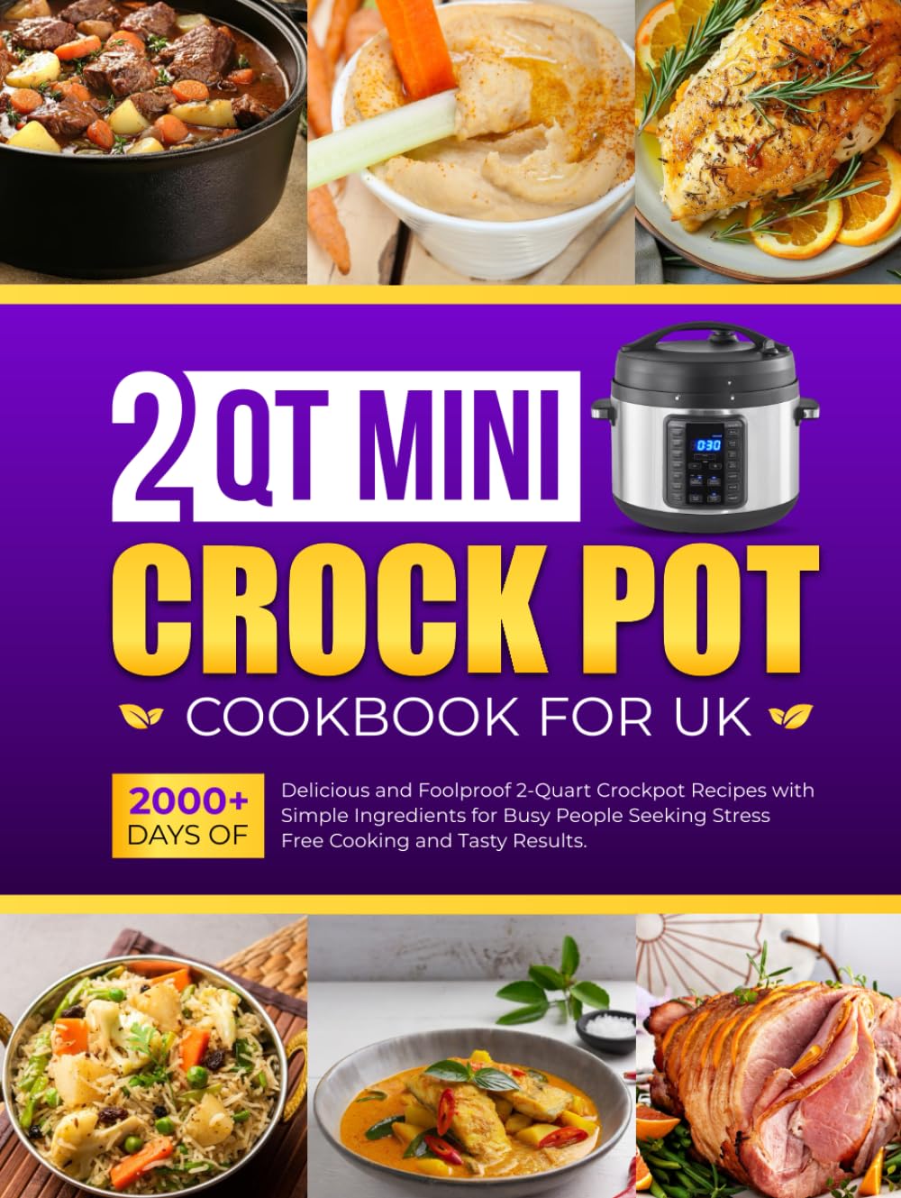 2 Qt Mini Crockpot Cookbook for UK: 2000+ Days of Delicious and Foolproof 2-Quart Crockpot Recipes with Simple Ingredients for Busy People Seeking Stress-Free Cooking and Tasty Results.