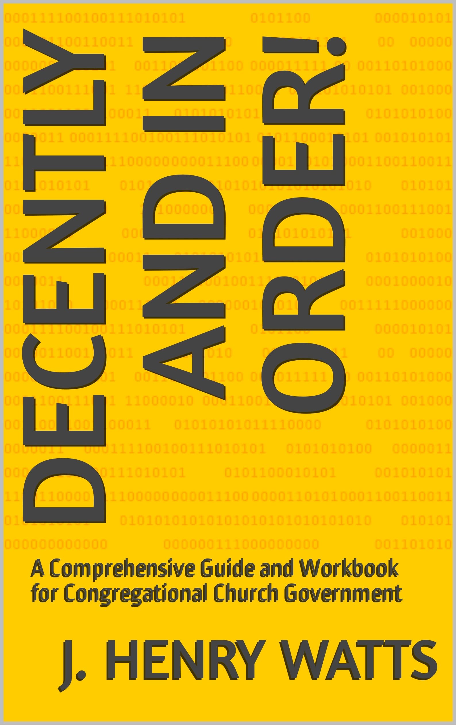 Decently and In Order!: A Comprehensive Guide and Workbook for Congregational Church Government