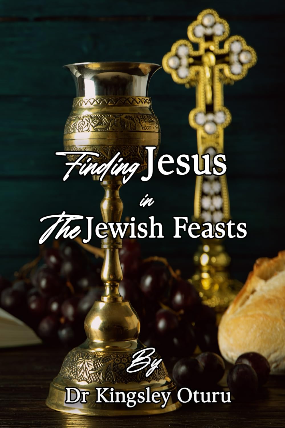 Finding Jesus in the Jewish Feasts: Enrich your life