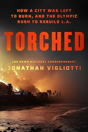 Torched: How a City Was Left to Burn, and the Olympic Rush to Rebuild L.A.
