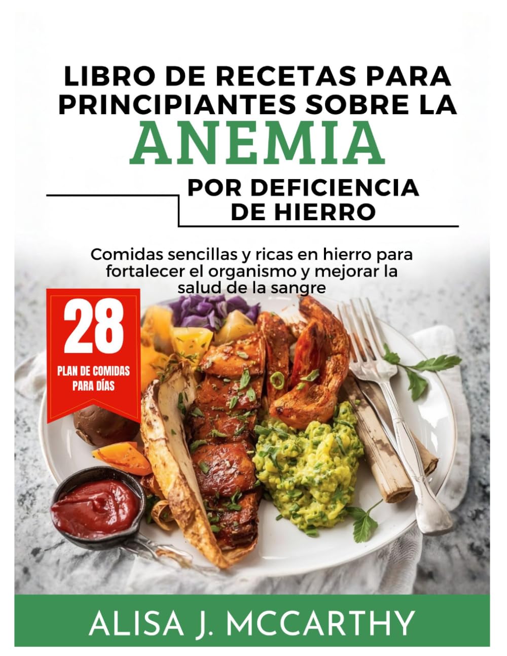 LIBRO DE RECETAS PARA PRINCIPIANTES SOBRE LA ANEMIA POR DEFICIENCIA DE HIERRO: Comidas sencillas y ricas en hierro para fortalecer el organismo y mejorar la salud de la sangre