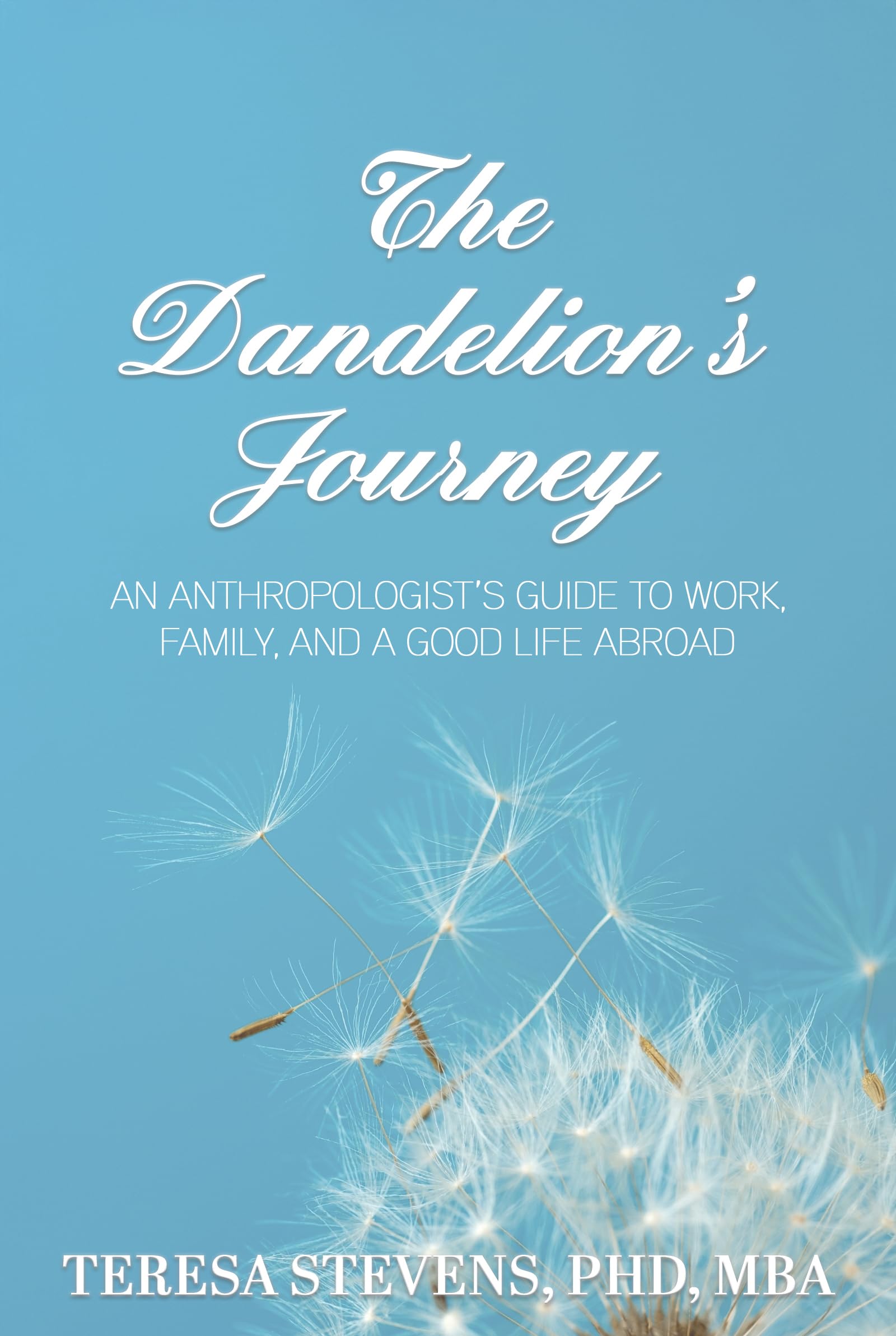 The Dandelion's Journey: An Anthropologist’s Guide to Work, Family, Career, and a Good Life Abroad