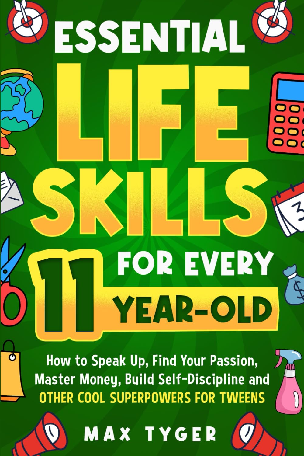 Essential Life Skills for Every 11-Year-Old: How to Speak Up, Find Your Passion, Master Money, Build Self-Discipline and Other Cool Superpowers for ... Skills for Kids They Don’t Teach in School)