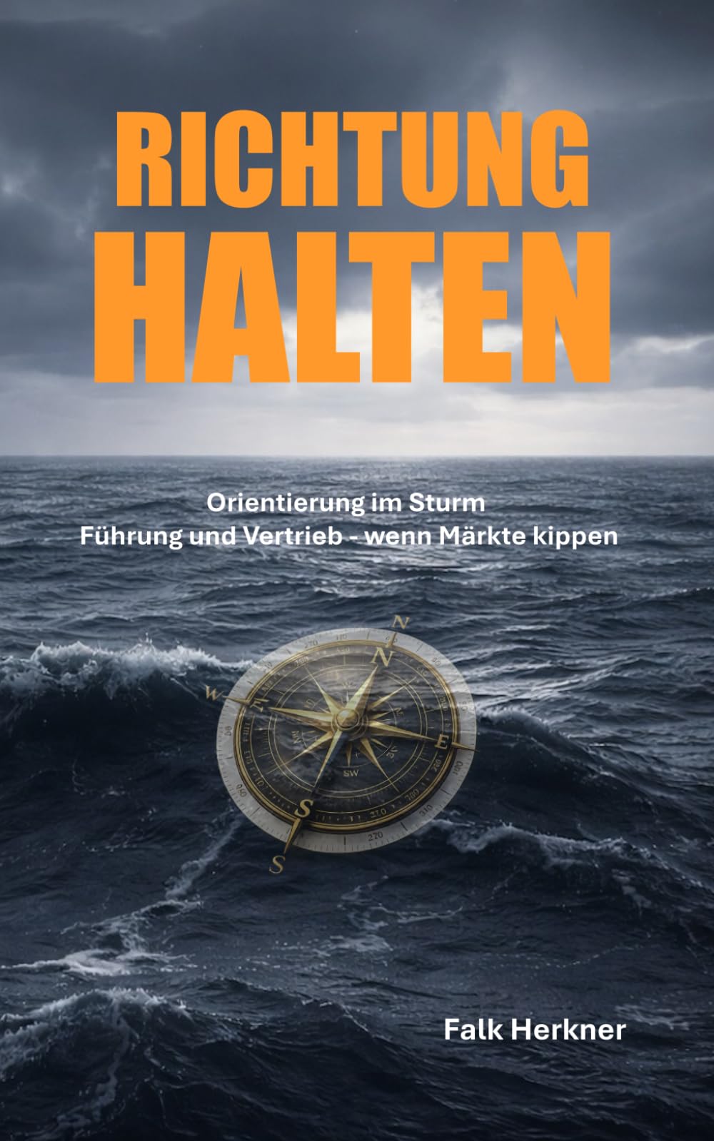 RICHTUNG HALTEN: Orientierung im Sturm – Führung und Vertrieb, wenn Märkte kippen