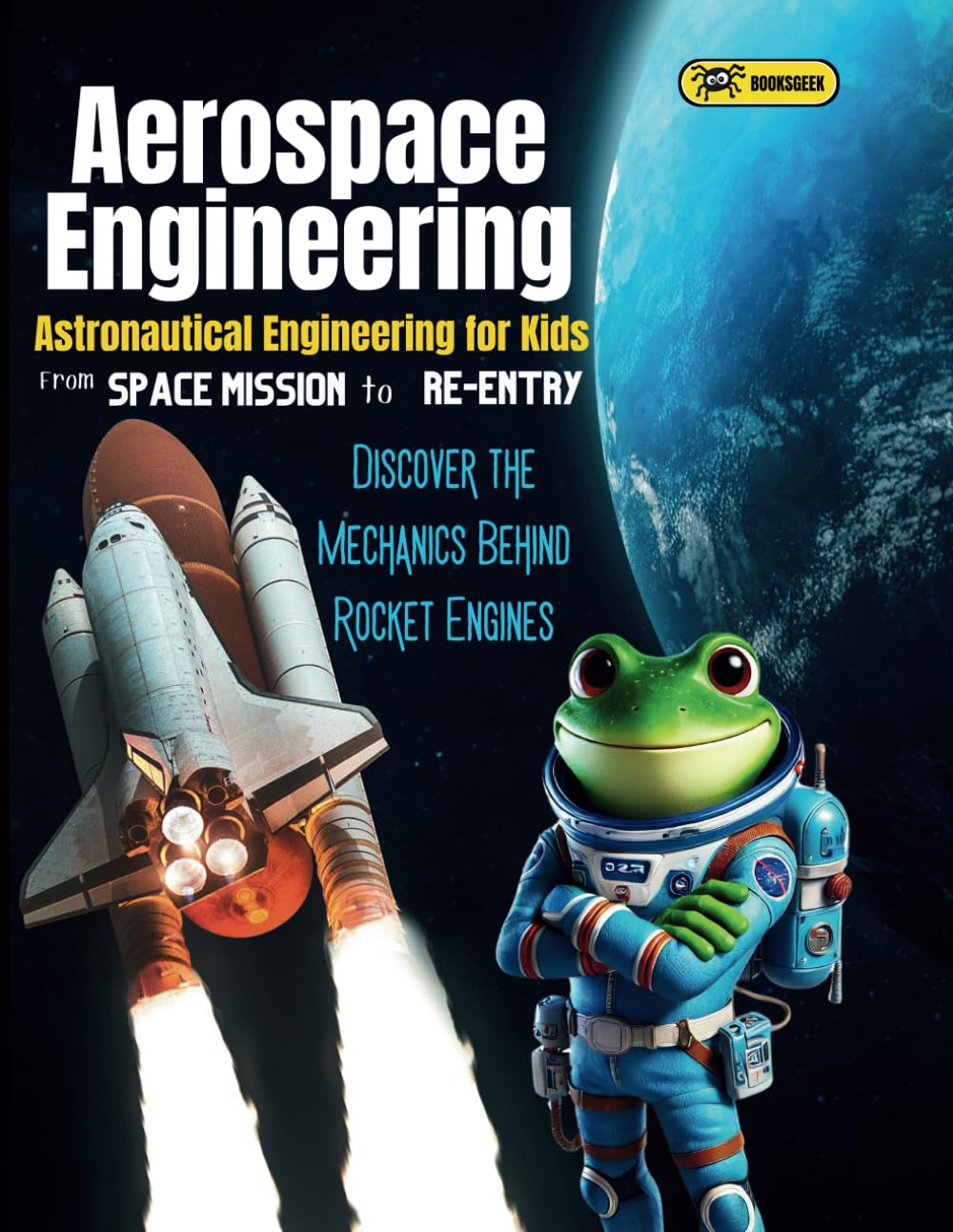 Aerospace Engineering for Kids: Astronautical Engineering From Space Missions to Re-Entry Learn about Rocket Engines, Orbiting Satellites, ... Froggy Adventures in How the World Works!)