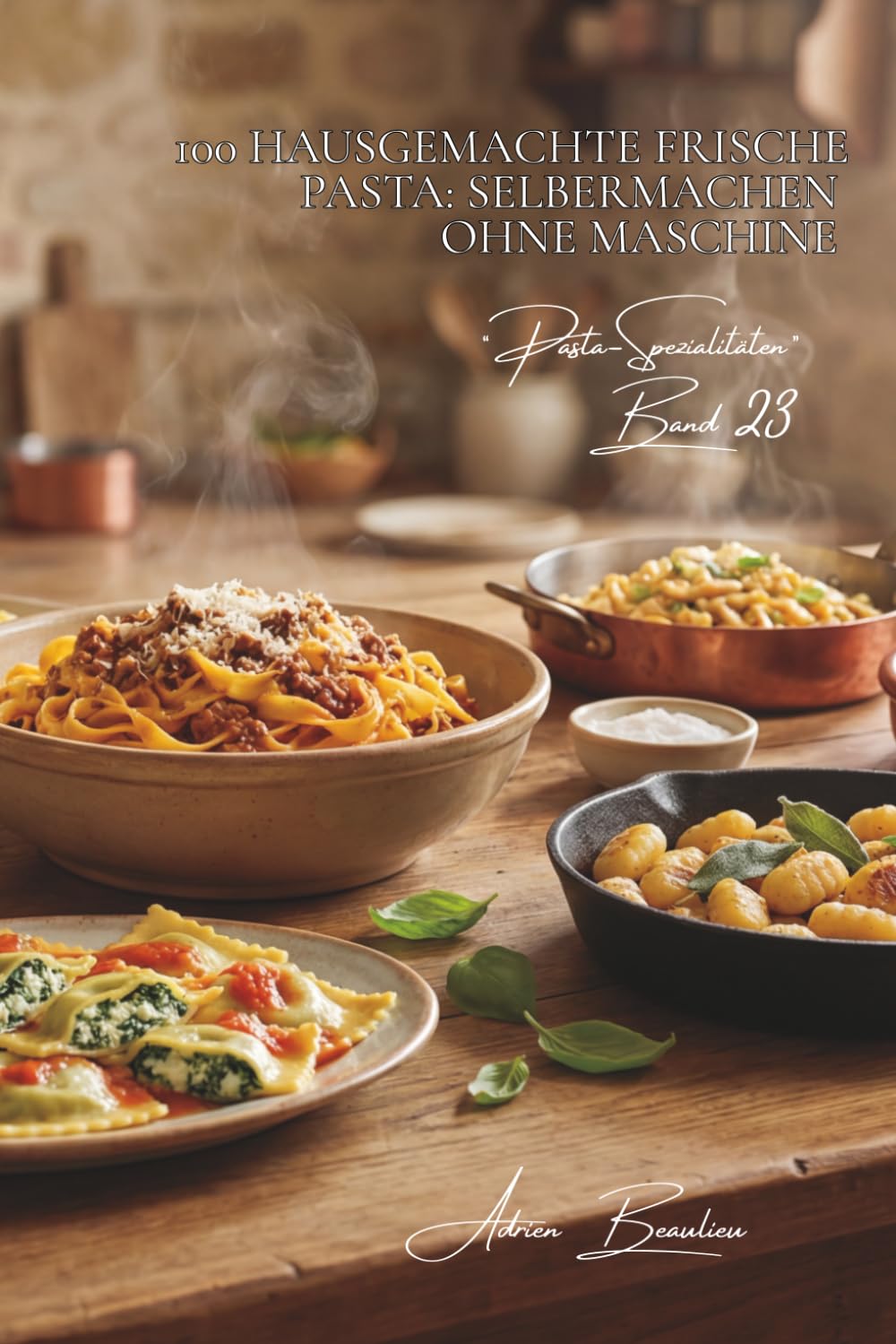 100 hausgemachte frische Pasta: Selbermachen ohne Maschine: Meistern Sie Vereinfachte handwerkliche Techniken für perfekte Pasta und entdecken Sie den ... Unterserie „Pasta-Spezialitäten“ (8 Bücher))