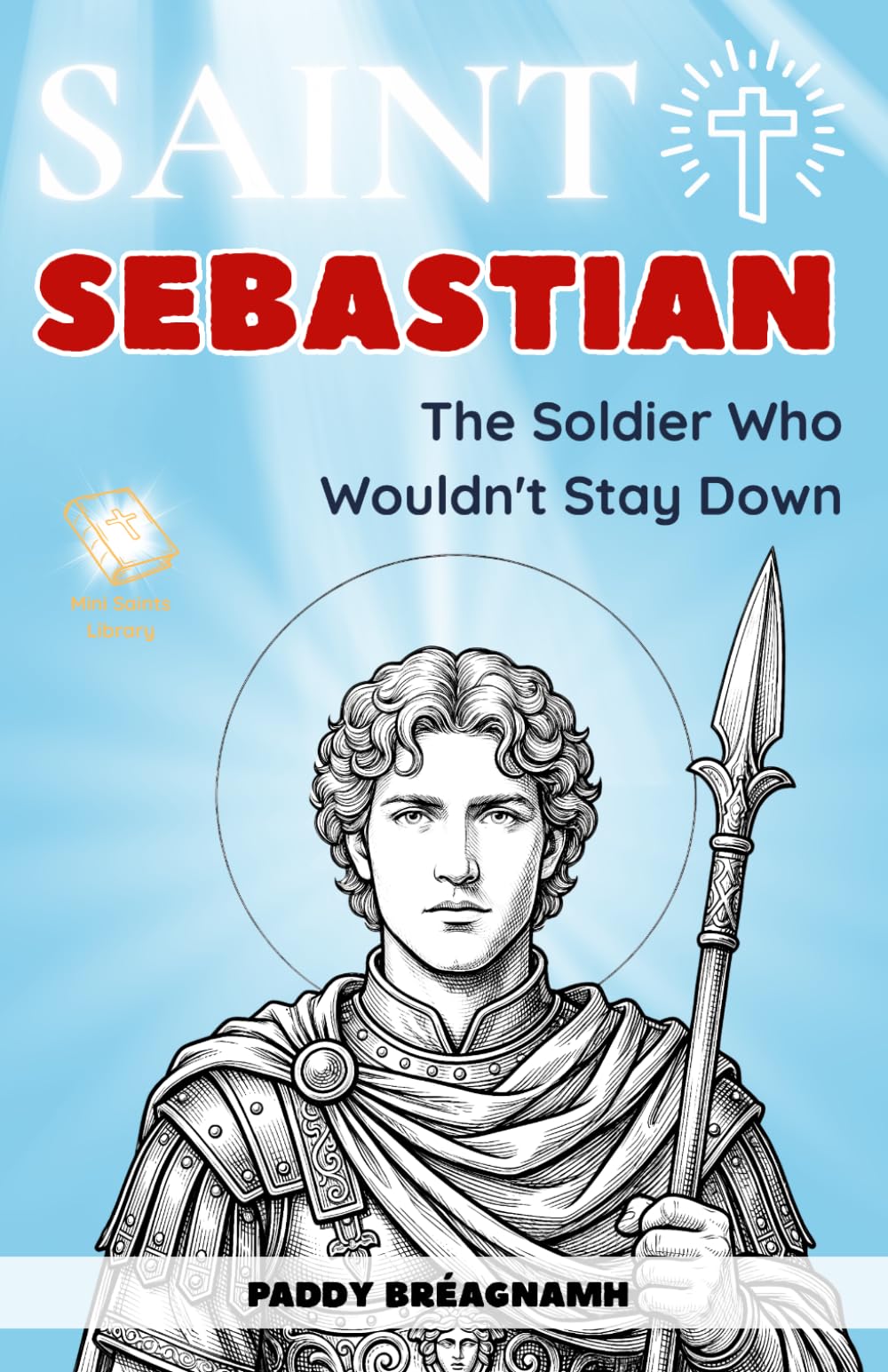 Saint Sebastian: The Soldier Who Wouldn’t Stay Down (Mini Saints & Missionaries Library)
