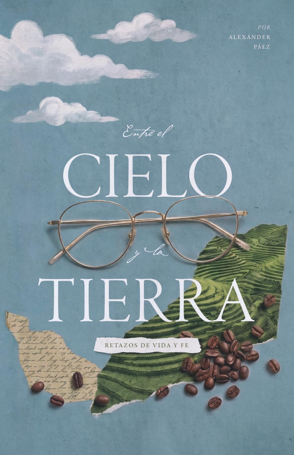 Entre el Cielo y la Tierra: Retazos de Vida y Fe