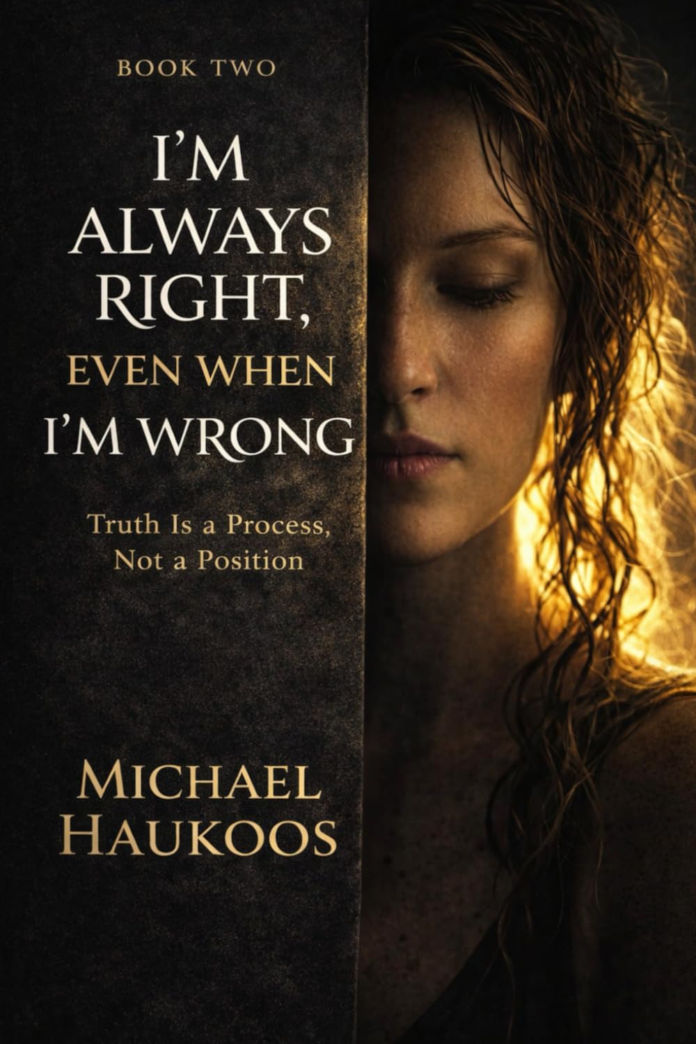 I’m Always Right, Even When I’m Wrong: Truth Is a Process, Not a Position: 2 (A Testament to What Collapses)