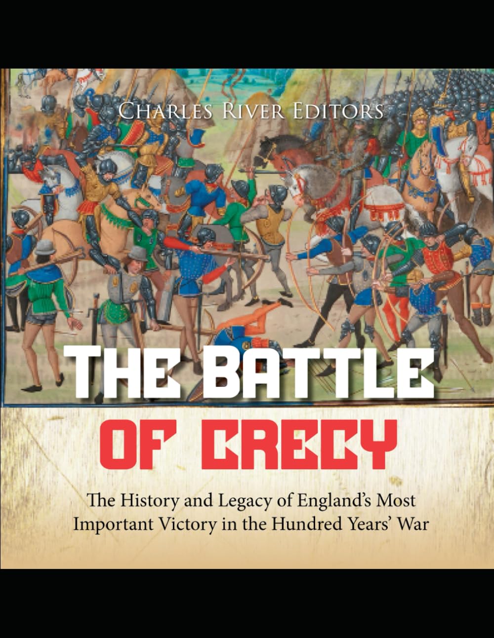 The Battle of Crécy: The History and Legacy of England’s Most Important Victory in the Hundred Years’ War