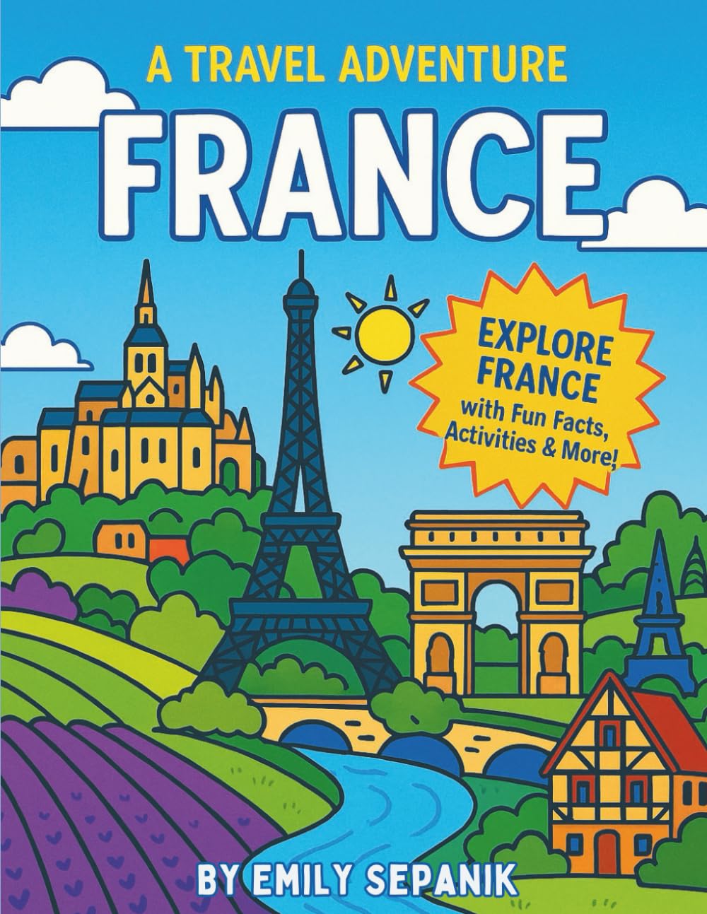 A Travel Adventure: France: A Fun-Filled Activity Book with Coloring Pages, Activity Pages, Facts, French Words, and a Travel Journal for Kids