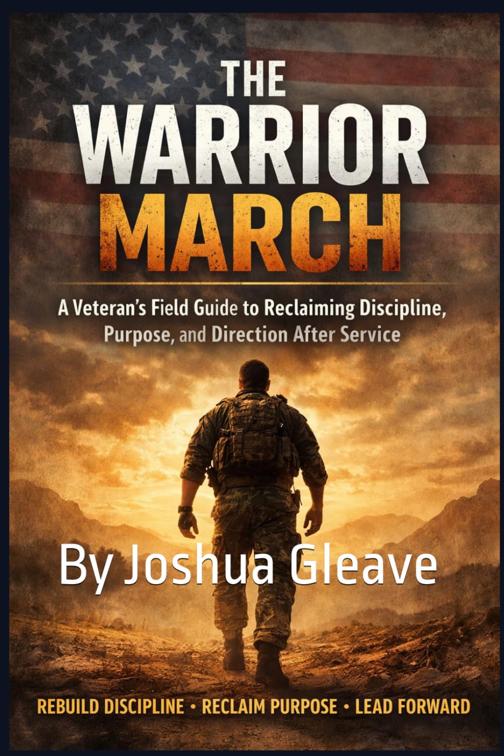 The Warrior March: Reclaim Discipline, Rebuild Purpose, and Lead Your Life After Military Service