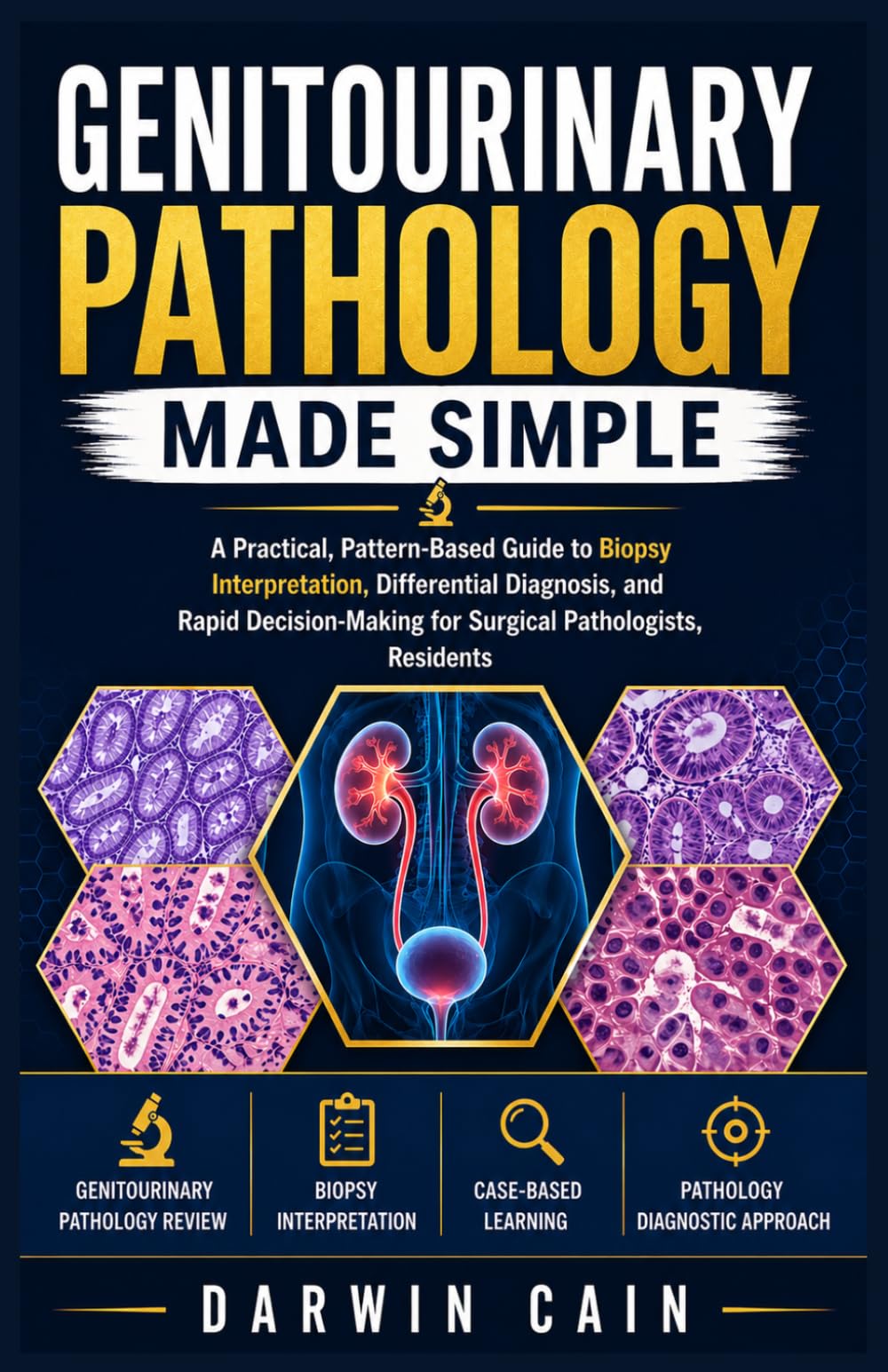 Genitourinary Pathology Made Simple: A Practical, Pattern-Based Guide to Biopsy Interpretation, Differential Diagnosis, and Rapid Decision-Making for Surgical Pathologists, Residents