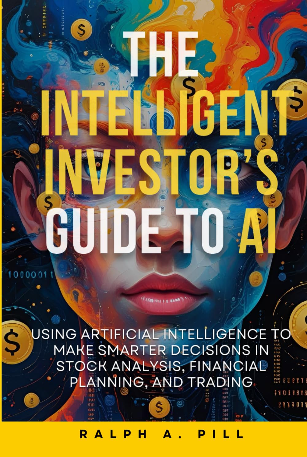 The Intelligent Investor’s Guide to AI: Using Artificial Intelligence to Make Smarter Decisions in Stock Analysis, Financial Planning, and Trading