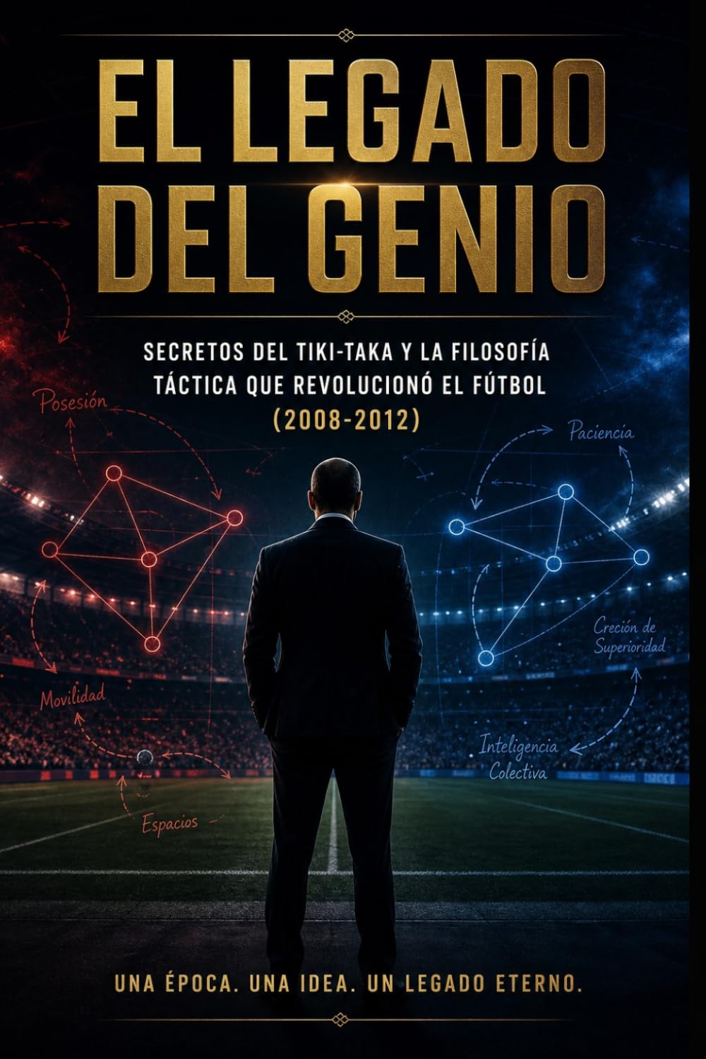 EL LEGADO DEL GENIO: Secretos del tiki-taka y la filosofía táctica que revolucionó el fútbol moderno (2008-2012)