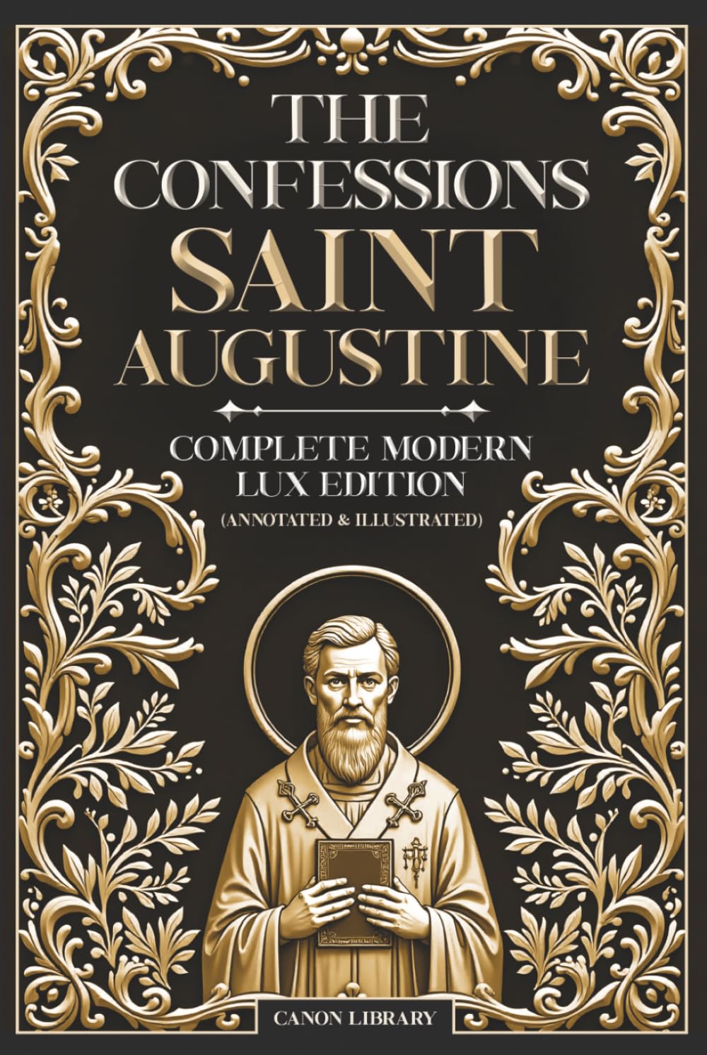 THE CONFESSIONS OF SAINT AUGUSTINE — Complete Modern LUX Edition (Illustrated & Annotated): Original Text • Preserving the Original Book Structure • ... Book • Glossary • Timeline • Biblical Index