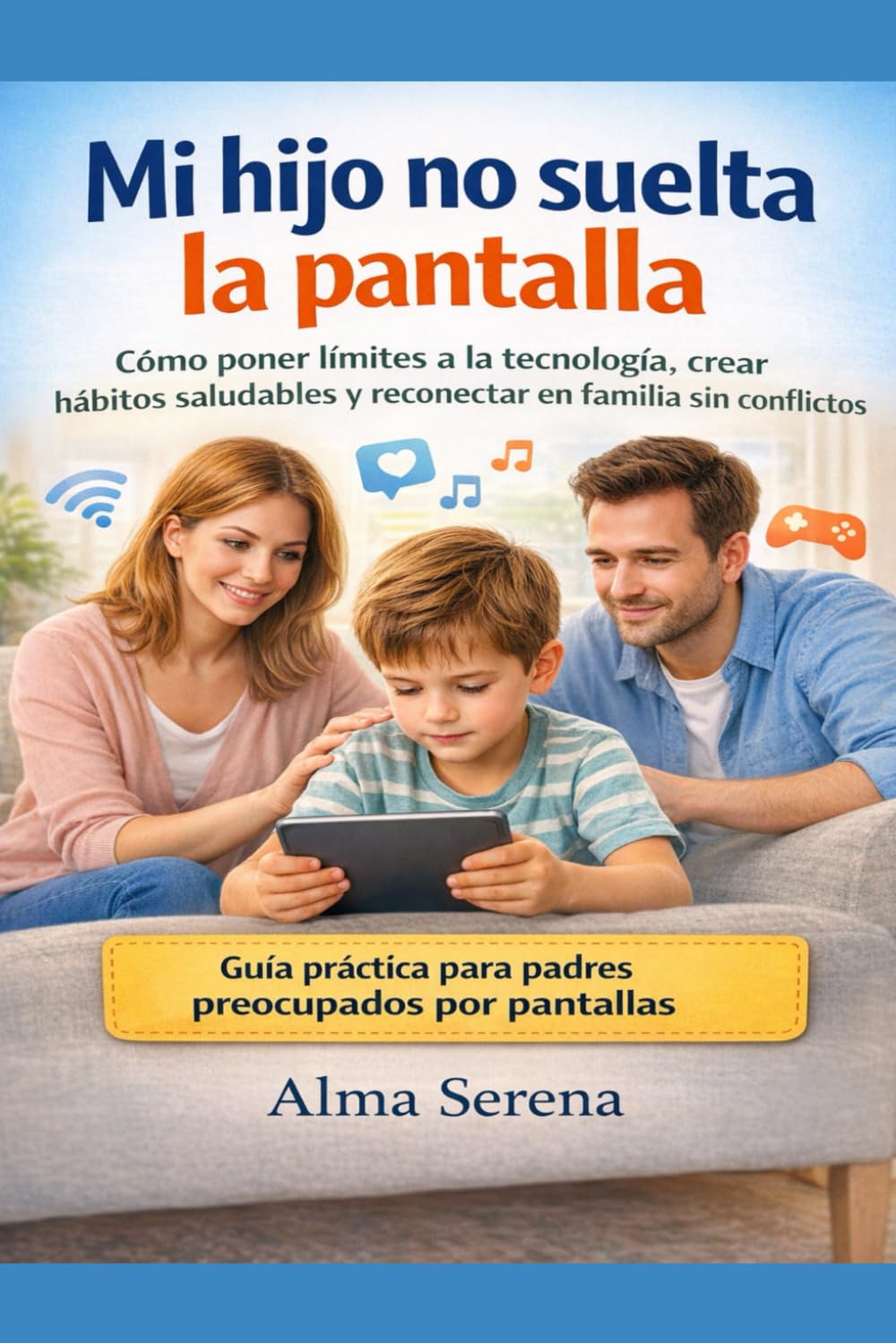 Mi hijo no suelta la pantalla: Cómo poner límites a la tecnología, crear hábitos saludables y reconectar en familia sin conflictos