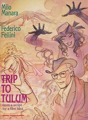 Trip to Tulum: From a Script for a Film Idea: Manara, Milo, Fellini ...