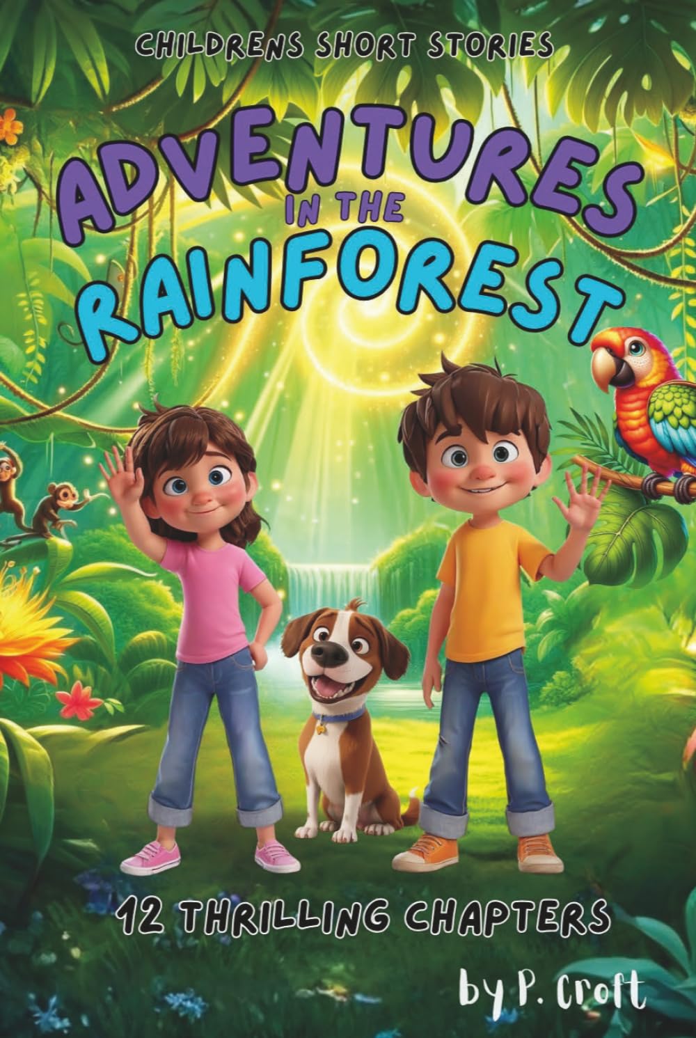 Children's Short Stories: Adventures in the Rainforest: 12 Thrilling Chapters for Young Imaginations; Ages 6-12 (The Adventures of Sam, Mia & Max)