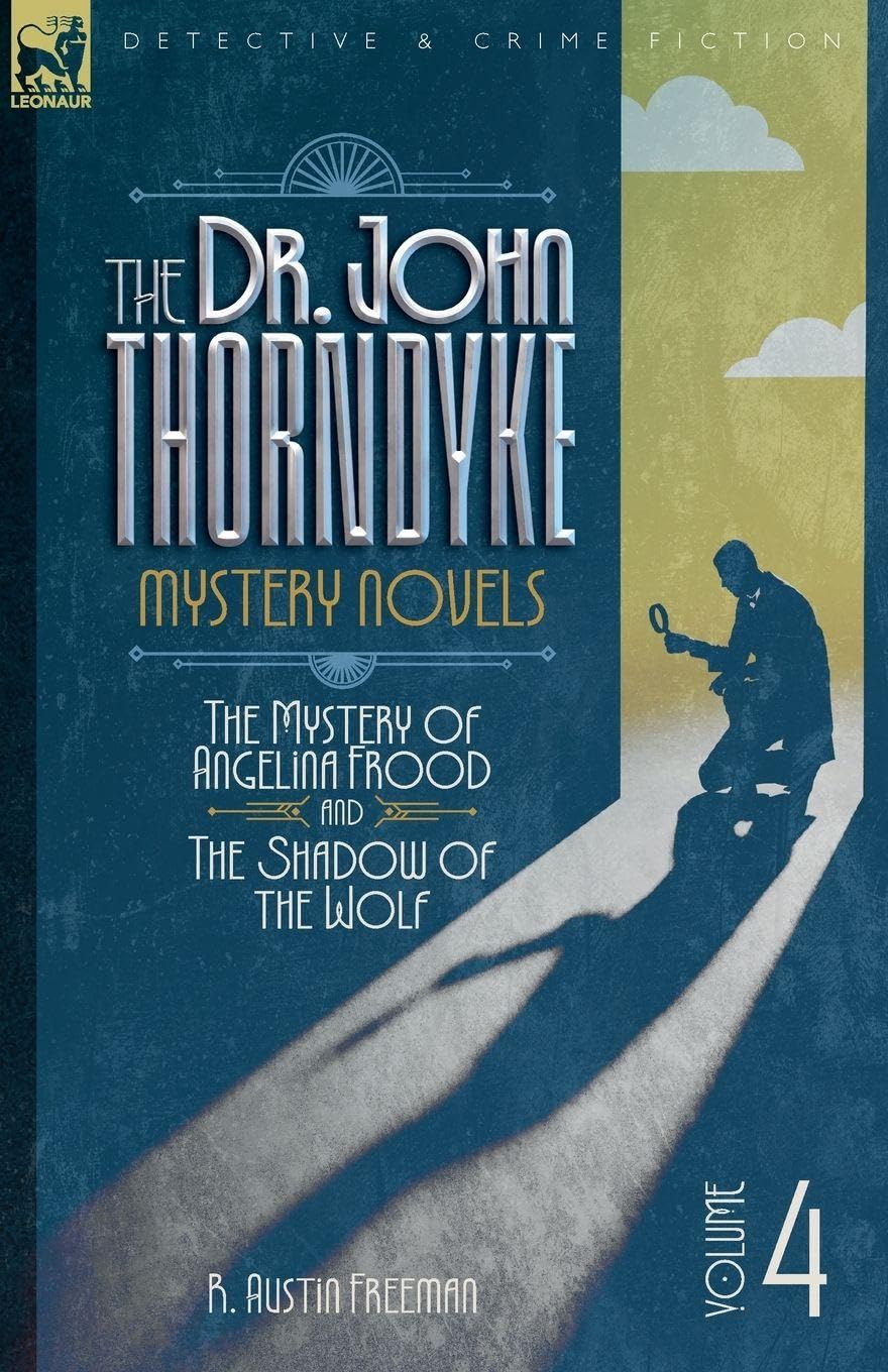 The Dr. Thorndyke Mystery Novels, Volume 4: The Mystery of Angelina Frood and The Shadow of the Wolf