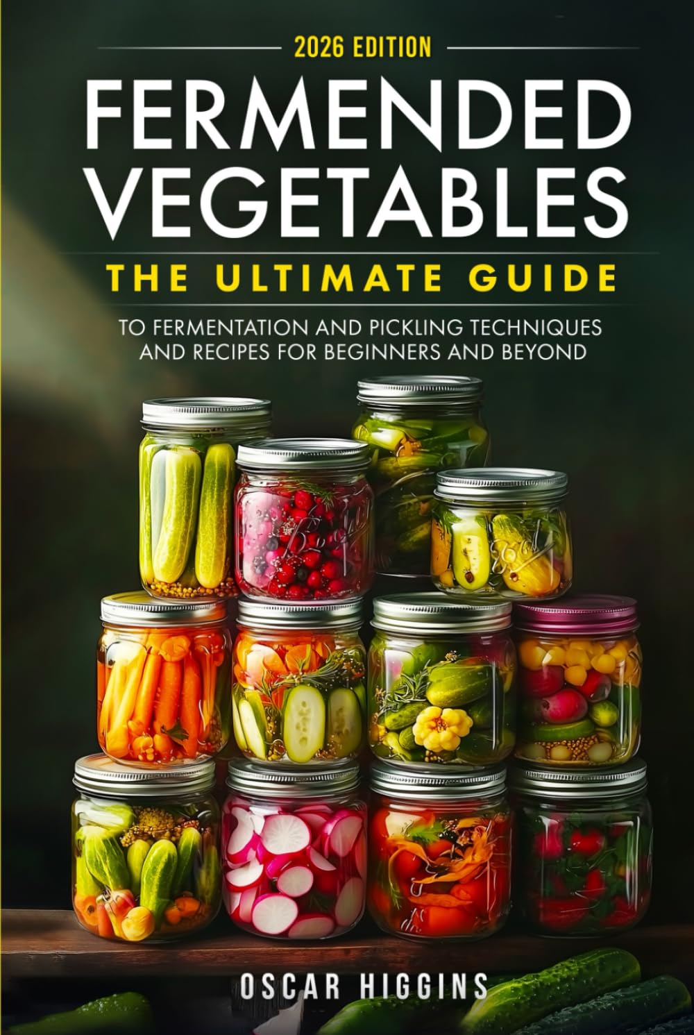 Fermented Vegetables: The Ultimate Guide to Fermentation and Pickling Techniques and Recipes for Beginners and Beyond (Cookbook for Beginners and Beyond)