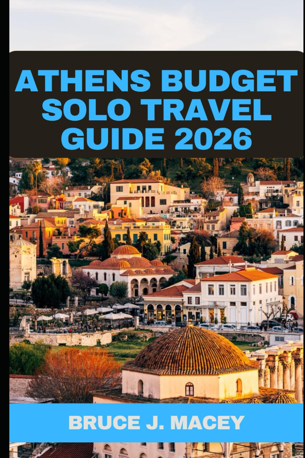 ATHENS BUDGET SOLO TRAVEL GUIDE 2026 (Journey Chronicles 2025)