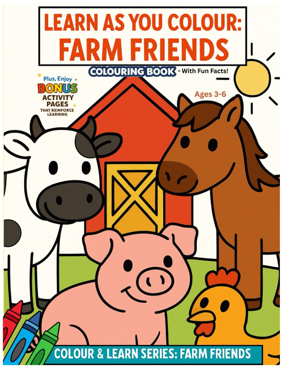 LEARN AS YOU COLOUR: FARM FRIENDS: A Fun Early‑Learning Colouring Book for Kids Ages 3–6, Encourages Creativity, Fine Motor Skills, and Early Animal ... with Simple Facts and Friendly Farm Animals