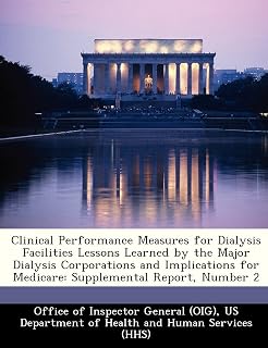 Clinical Performance Measures for Dialysis Facilities Lessons Learned by the Major Dialysis Corporations and Implications for Medicare: Supplemental Report, Number 2