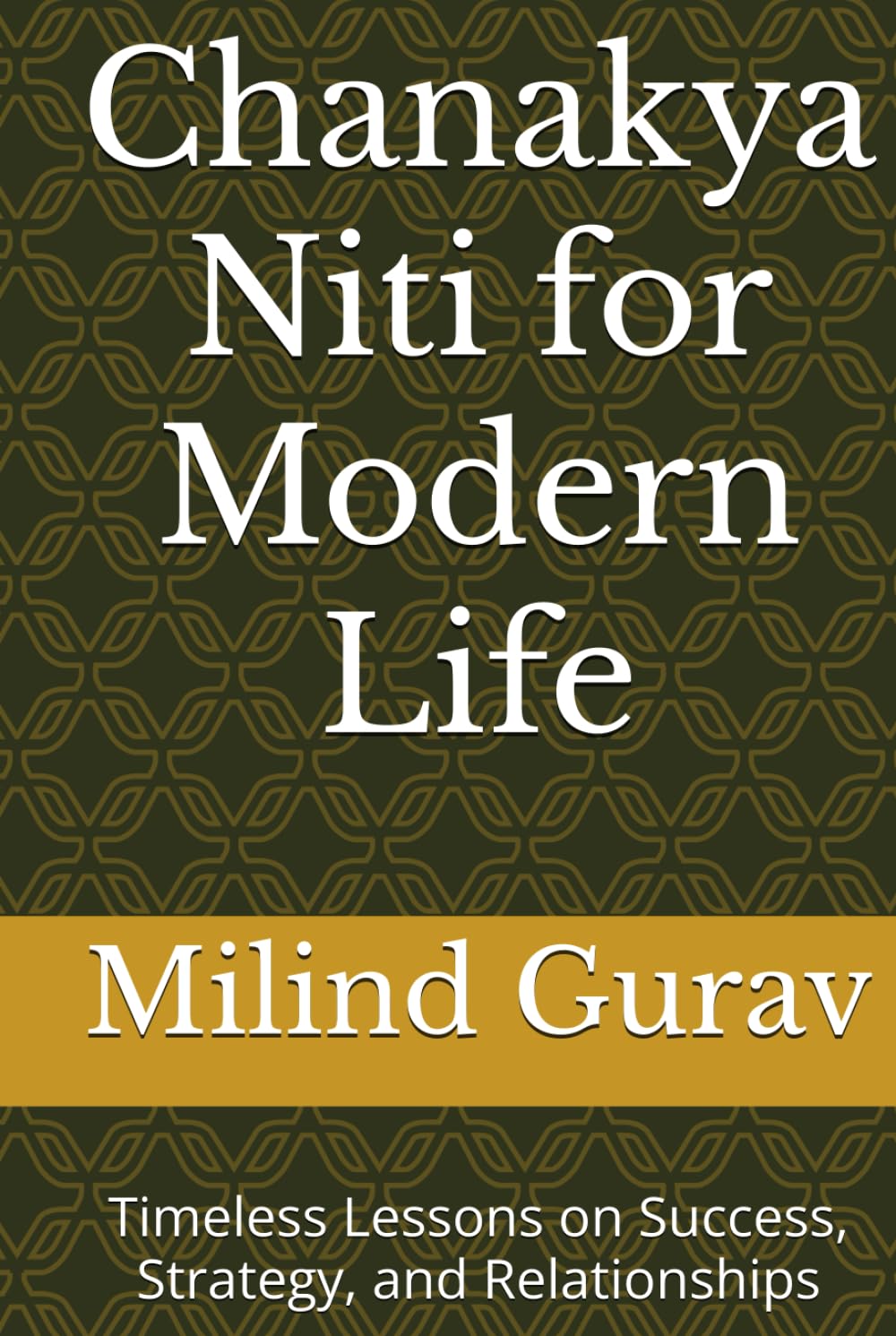Chanakya Niti for Modern Life: Timeless Lessons on Success, Strategy, and Relationships