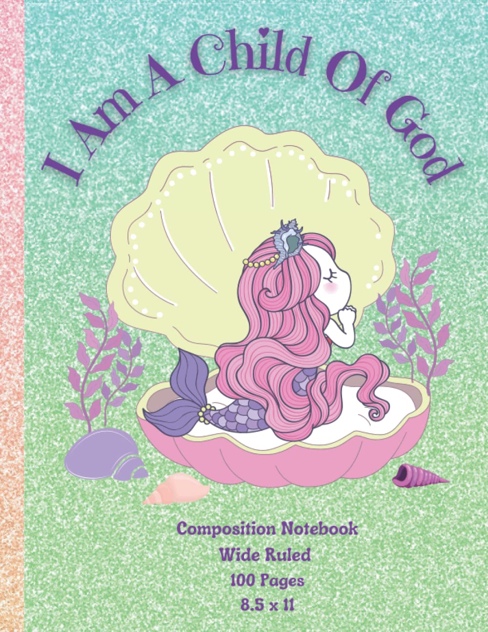 I Am A Child Of God Primary Notebook For Kids / CTR LDS Mermaid: 8.5x11 Wide Ruled Notebook 100 Pages