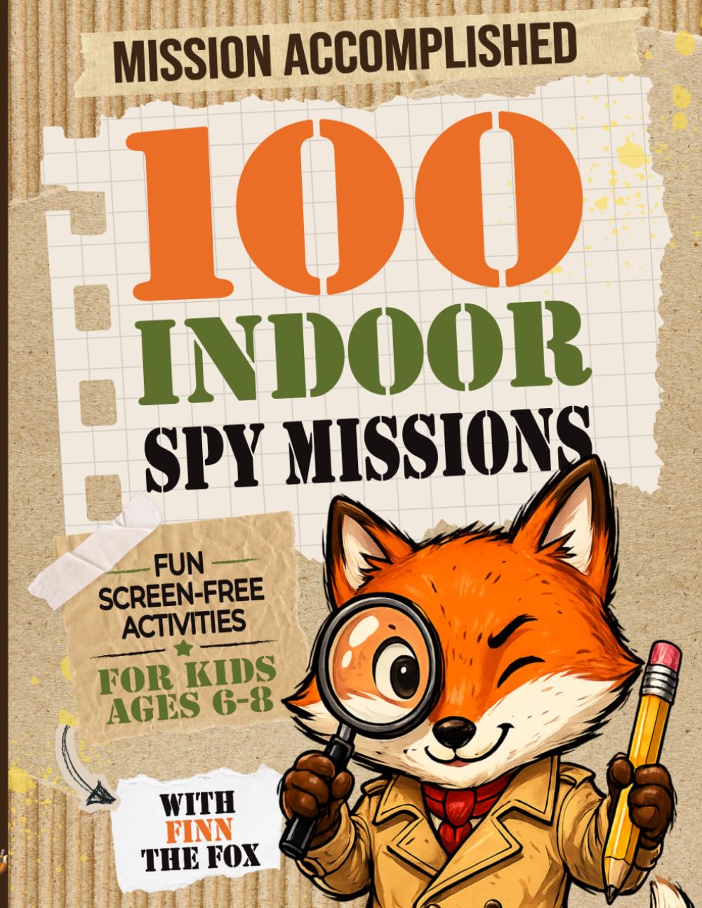 Mission Accomplished: 100 Indoor Spy Missions.: Fun Screen-Free Activities for Kids Ages 6–8 | Boredom Busters, Independent Play & Rainy Day Fun